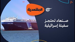 المشهديّة | اليمن يهدد وينفذ.. ويحتجز سفينة إسرائيلية