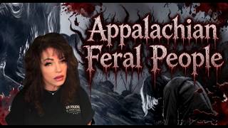 Appalachian Feral People: The Terrifying Truth About What Lives in the Mountains