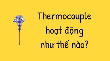 Thermocouple hoạt động như thế nào? | Học Nghề Kỹ Sư Điện & Điện Tử