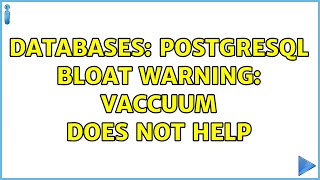 Databases: PostgreSQL Bloat Warning: Vaccuum does not help