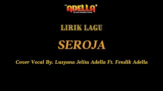 LIRIK LAGU - SEROJA - LUSYANA JELITA ADELLA Ft. FENDIK ADELLA