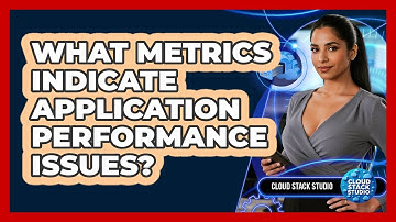 What Metrics Indicate Application Performance Issues?