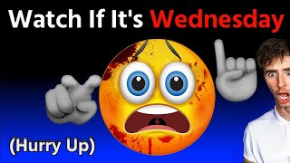 Watch This Video If It&#39;s Wednesday... (Hurry Up!)