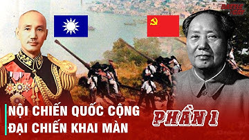 NỘI CHIẾN QUỐC CỘNG (PHẦN 1): ĐẠI CHIẾN KHAI MÀN - QUỐC CỘNG TRANH HÙNG