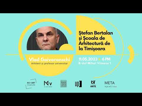 Vlad Gaivoronschi - Ștefan Bertalan și Școala de Arhitectură de la Timișoara (Sci-art your life!)