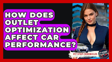 How Does Outlet Optimization Affect Car Performance? - Pit Stop Chronicles