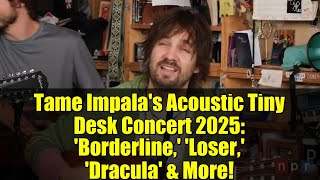 Tame Impala&#39;s Acoustic Tiny Desk Concert 2025: &#39;Borderline,&#39; &#39;Loser,&#39; &#39;Dracula&#39; &amp; More!