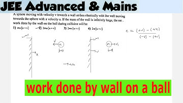 8) Physics | collisions in 1D JEE | Work done by a wall on ball during collision