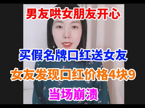 男友哄女朋友开心，买了一支假名牌口红送女友，女友发现口红价格4块9，当场崩溃！