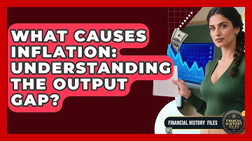What Causes Inflation: Understanding The Output Gap? - Financial History Files