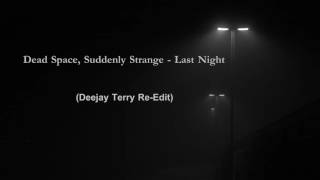 Dead Space Suddenly Strange - Last Night  (Deejay Terry Re-Edit)