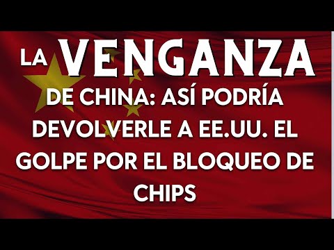La venganza de China. As&iacute; podr&iacute;a devolverle a EEUU el golpe por el bloqueo de chips