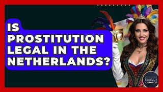 Is Prostitution Legal In The Netherlands? - Exploring The Benelux