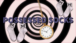 Possessed Socks ||| Hypnosis 😵‍💫