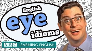 Eye Idioms - BBC Learning English (The Teacher) Eye Idioms - BBC Learning English (The Teacher)