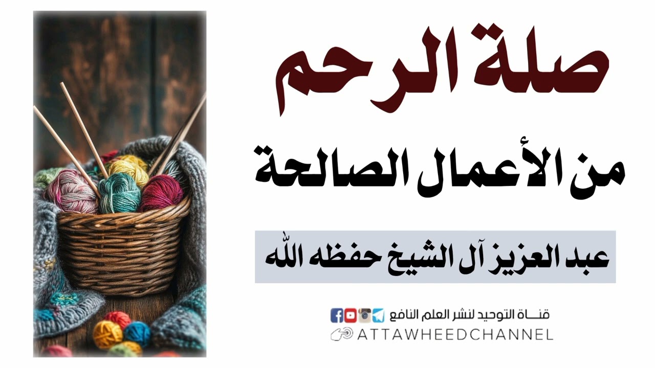 صلة الرحم من الأعمال الصالحة _ عبد العزيز بن عبد الله آل الشيخ رحمه الله