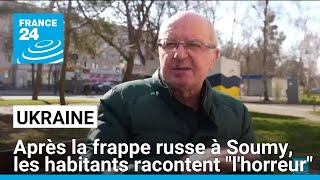 Ukraine Après La Frappe Russe À Soumy, Les Habitants Racontent Lhorreur France 24