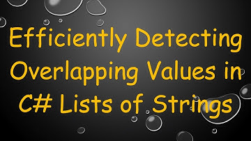 Efficiently Detecting Overlapping Values in C# Lists of Strings