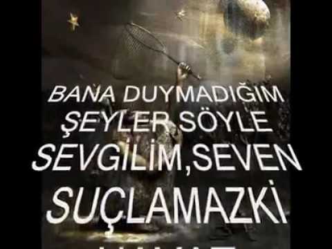 BANA DUYMADIĞIM ŞEYLER SÖYLE SEVGİLİM