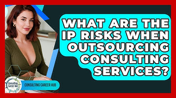 What Are The IP Risks When Outsourcing Consulting Services? - Consulting Career Hub