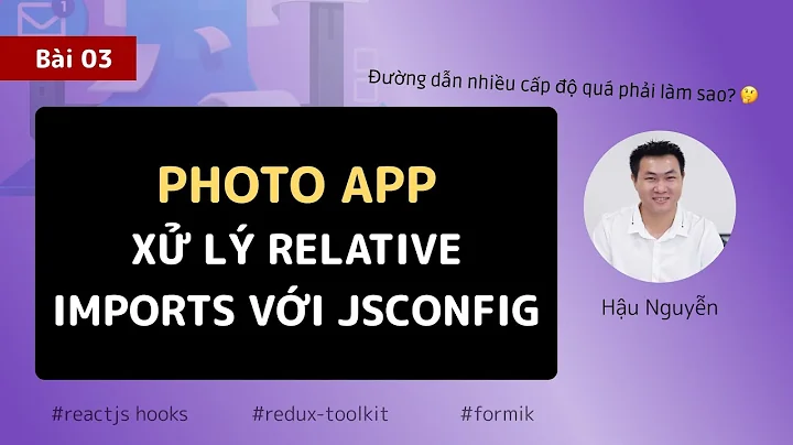 Redux project: 03 - Xử lý relative imports với jsconfig 😍