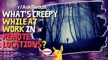 (r/AskReddit) What Creepy Things Have You Noticed While At Work In Remote Locations?