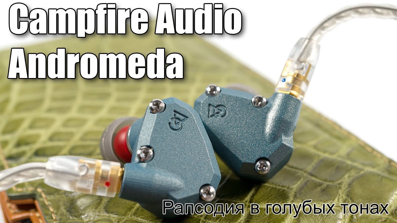 Наушники Campfire Audio Andromeda — обычная и CK Pacific Blue версии. Выводы. Фото.