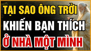VÌ SAO TRỜI KHIẾN BẠN Ở NHÀ MỘT MÌNH – SỰ THẬT SẼ KHIẾN BẠN RÙNG MÌNH! | ĐẠO CỔ NHÂN