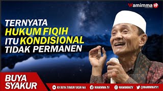 Ternyata Hukum Fiqih Itu Kondisional Tidak Permanen Selamanya ! Buya Syakur