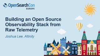 Building an Open Source Observability Stack from Raw Telemetry - Joshua Lee, Altinity