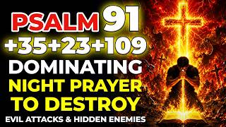 PSALM 91 + 35 + 23 + 109 Dominating Night Prayer to DESTROY Evil Attacks & Hidden Enemies