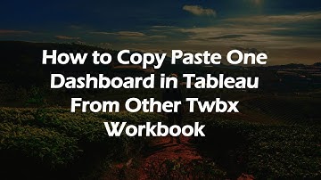 How to Copy Paste One Dashboard in Tableau From Other Twbx Workbook