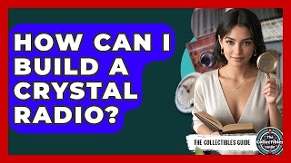 How Can I Build A Crystal Radio? - The Collectibles Guide