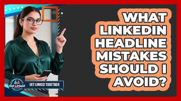 What LinkedIn Headline Mistakes Should I Avoid? - Get Linked Together