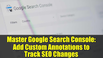 Master Google Search Console: Add Custom Annotations to Track SEO Changes