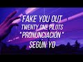 Fake you out - twenty one pilots // Pronunciación fácil (según yo)