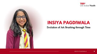 Evolution of Art: Brushing through Time | Insiya Pagdiwala | TEDxCIS Dubai Youth