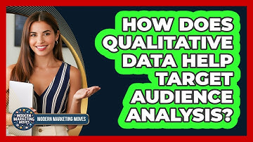 How Does Qualitative Data Help Target Audience Analysis? - Modern Marketing Moves