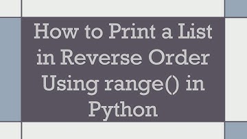 How to Print a List in Reverse Order Using range() in Python