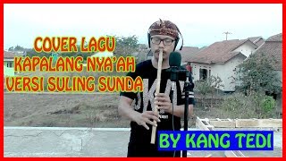 COVER LAGU 'KAPALANG NYA'AH' (VERSI SULING SUNDA)--BY KANG TEDI