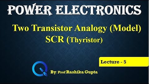 Lecture 5 Two transistor Analogy (Model) SCR (Thyristor)