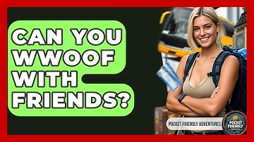 Can You WWOOF With Friends? - Pocket Friendly Adventures
