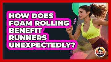 How Does Foam Rolling Benefit Runners Unexpectedly? - All Sorts Of Running