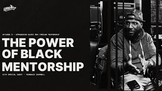 Empowering Black Men through Mentorship - ft. Terrance Campbell - SEASON 1 FINALE
