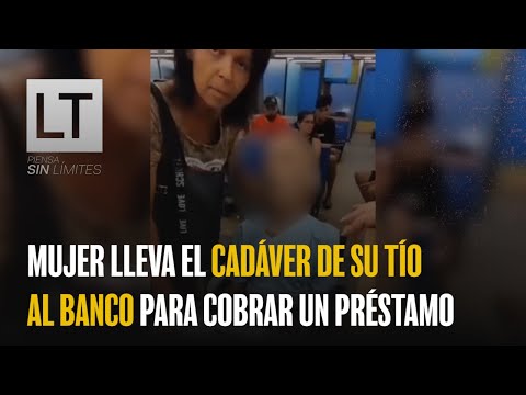 Mujer lleva el cadáver de su tío al banco para cobrar un préstamo