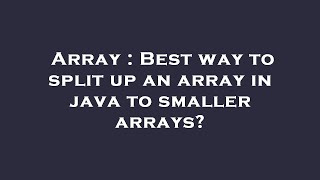 Array : Best way to split up an array in java to smaller arrays