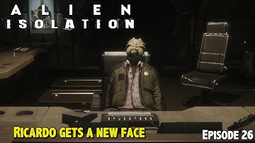 Alien Isolation (2014) | Ricardo Gets a New Face | Episode 26