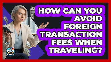 How Can You Avoid Foreign Transaction Fees When Traveling? - Crazy About Credit Cards