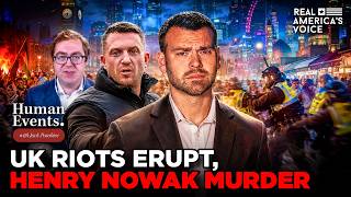 UK RIOTS EXPLODE AFTER HENRY NOWAK MURDER | HUMAN EVENTS DAILY W JACK POSOBIEC