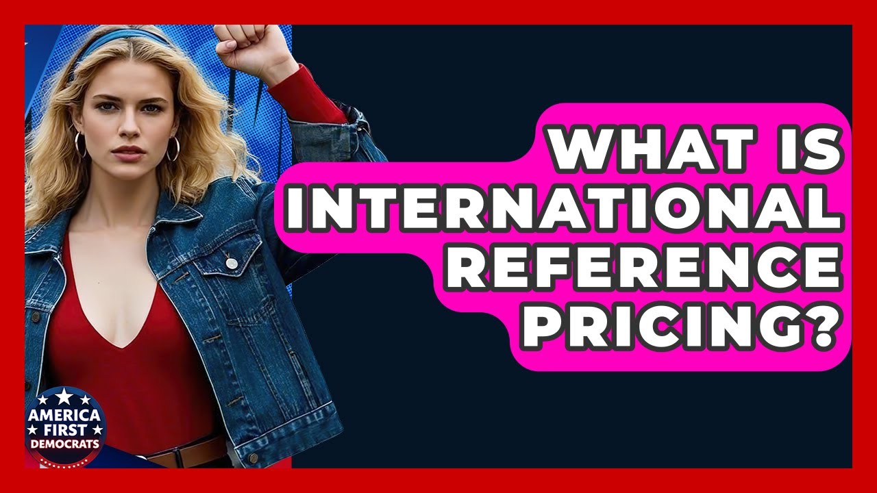 What Is International Reference Pricing? - America First Democrats